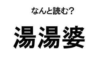 【なんと読む？】「湯湯婆」の読み方は？ ゆばーば...ではありません！／難読漢字