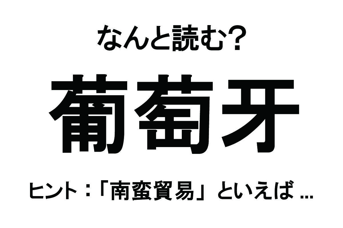 【なんと読む？】「英吉利」の読み方は？ 複数の国から成り立つ連合国家です／難読漢字 難読漢字ベース_葡萄牙.jpg