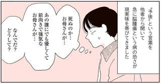 がんが転移した60代母。「死」がちらつき、なぜ、なぜ、なぜ...後悔と疑念が止まらない／20代、親を看取る。