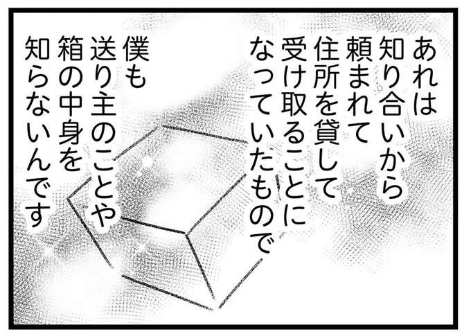 「ヤバい！ 騙された！」知人に頼まれ、代わりに受け取るだけのはずだったのに...／気がつけば地獄